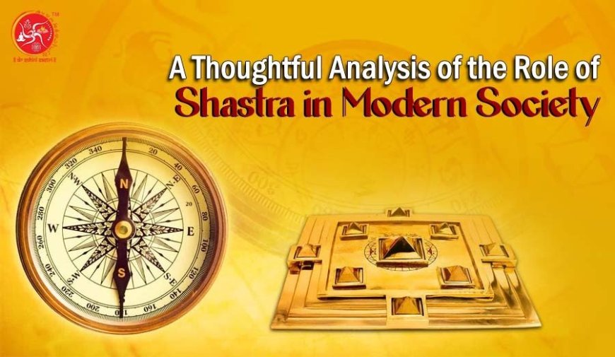 A Thoughtful Analysis of the Role of Shastra in Modern Society