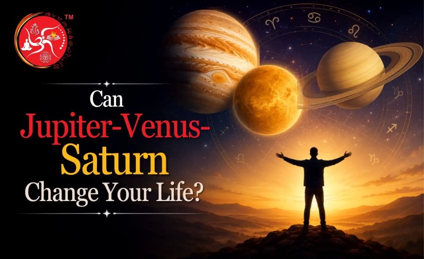 Can Jupiter-Venus-Saturn Change Your Life?