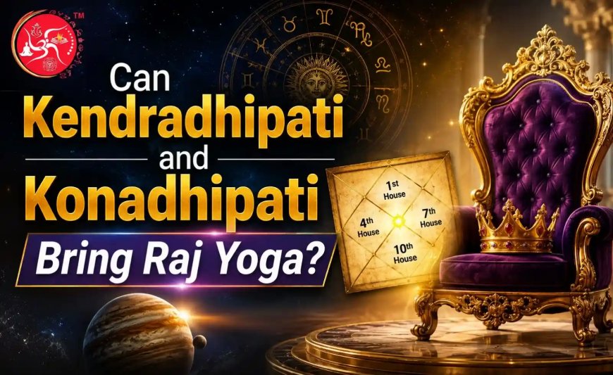 Can Kendradhipati and Konadhipati Bring Raj Yoga? 